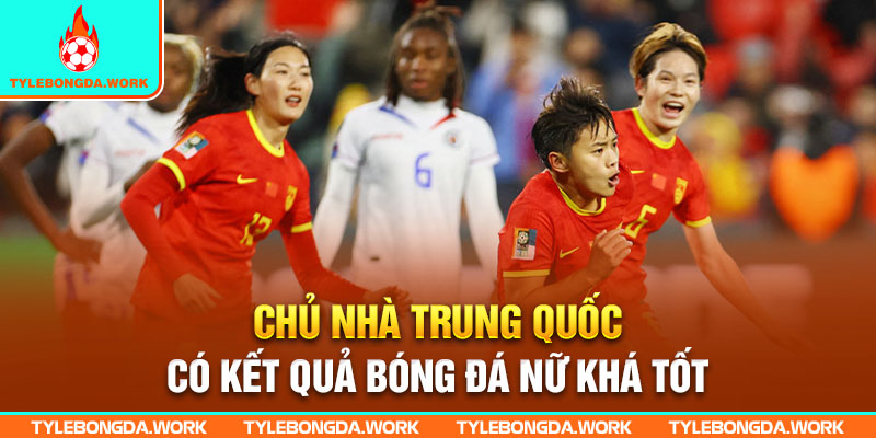 Chủ nhà Trung quốc có kết quả bóng đá nữ khá tốt