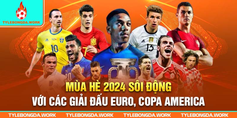 Mùa hè 2024 sôi động với các giải đấu euro, copa america